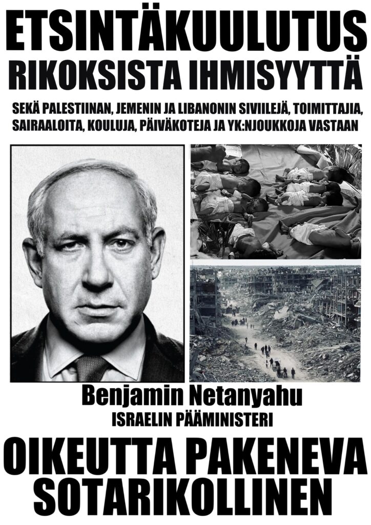 Etsintäkuulutus. Rikoksista ihmisyyttä, sekä palaetiinan, jemenin ja libanonin siviilejä, toimittajia, sairaaloita, koiluja, päiväkoteja ja yk.n joukkoja vastaan. Benjamin netanyahu, israelin pääministeri. Oikeutta pakeneva sotarikollinen.